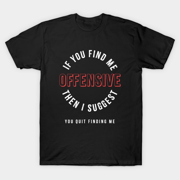 If you find me offensive Quote T-Shirt by aphian